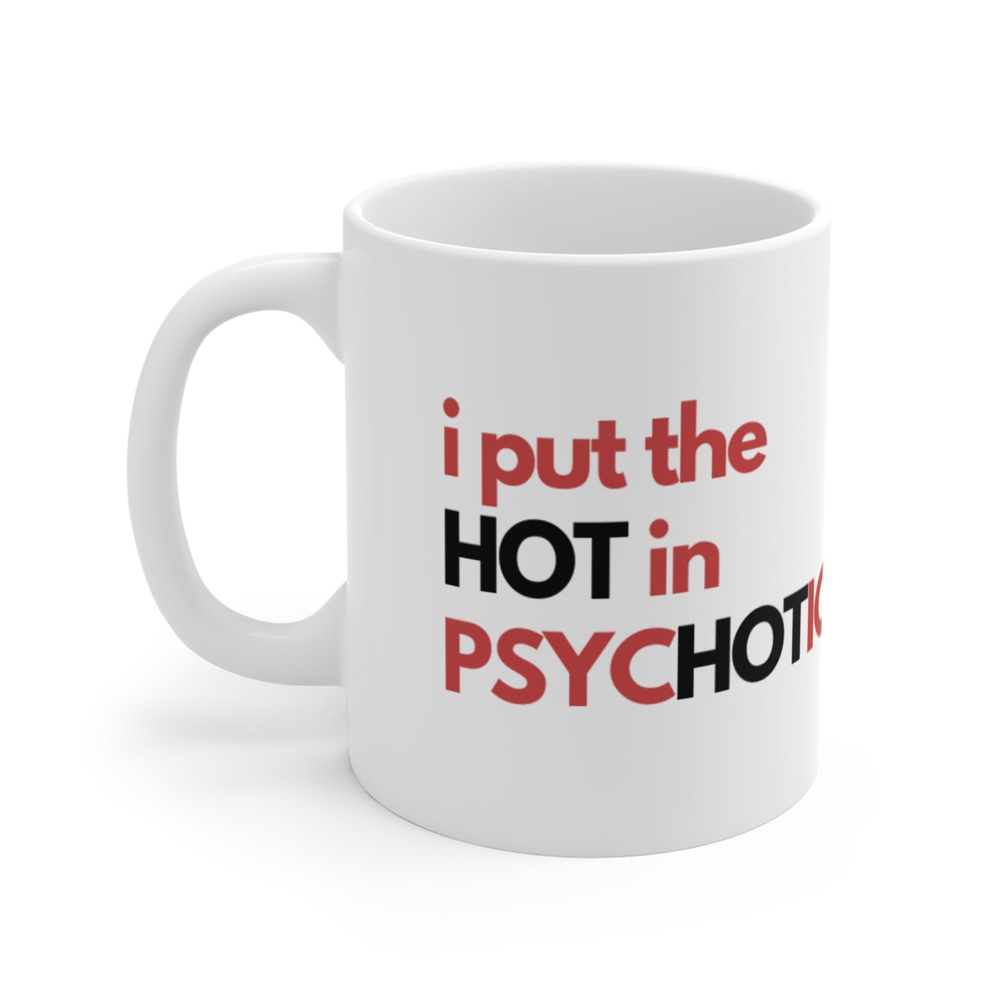 I Put the Hot in Psychotic Mug 11oz